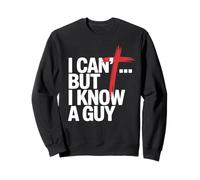 I Can't But I Know A Guy Sweatshirt