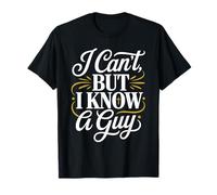 I Can't But I Know A Guy T-Shirt