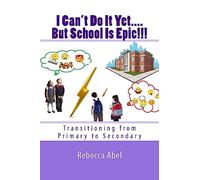 I Can't Do It Yet....But School Is Epic!!!: Transitioning from Primary to Secondary