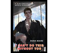 I Can't Do This Without You: A M/M Omegaverse Mpreg Romance
