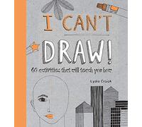 I Can't Draw!: 60 Activities That Will Teach You How