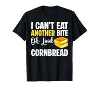 I Cant Eat Another Bite Oh Look Cornbread Southern Food T-Shirt