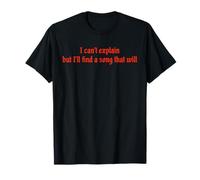 I can't explain but I'll find a song that will T-Shirt