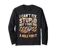 I Can't Fix Stupid But I Can Dig A Hole for It Humor Long Sleeve T-Shirt