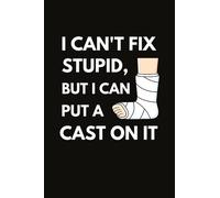 I Can't Fix Stupid, But I Can Put A Cast On It: Funny Orthoses Notebook With Lined Pages, A Great Appreciation Gift Idea For Orthotist