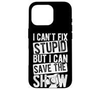 I CAN'T FIX STUPID BUT I CAN SAVE THE SHOW Case for iPhone 16 Pro