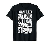 I Can't FIX Stupid BUT I CAN Save The Show T-Shirt