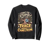 I Can't Fix Stupid But I Can Trace Where It Came From Sweatshirt