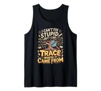 I Can't Fix Stupid But I Can Trace Where It Came from Tank Top