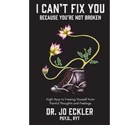 I Can't Fix You-Because You're Not Broken: The Eight Keys to Freeing Yourself from Painful Thoughts and Feelings