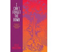 I Can't Forget the Bomb: Barefoot Gen and the Atomic Bombing of Hiroshima: A Memoir