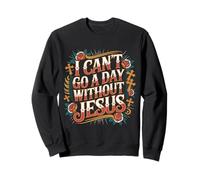 I Can't Go A Day Without Jesus Believer Walk Faithful - Sweatshirt
