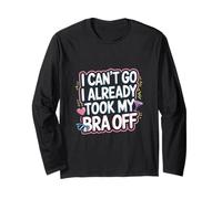 I Can't Go I Already Took My Bra Off Relaxed Vibe ---- Long Sleeve T-Shirt
