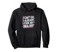 I Can't Go I Already Took My Bra Off Relaxed Vibe ---- Pullover Hoodie