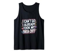 I Can't Go I Already Took My Bra Off Relaxed Vibe ---- Tank Top