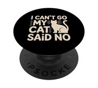 I Can't Go My Cat Said No Pet Lover Animal Excuse ---- PopSockets Adhesive PopGrip