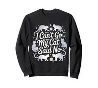 I Can't Go My Cat Said No Pet Lover Animal Excuse ------ Sweatshirt