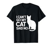 I Can't Go My Cat Said No Pet Lover Animal Excuse |- T-Shirt