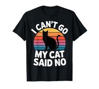 I Can't Go My Cat Said No Pet Lover Animal Excuse -- T-Shirt