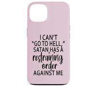 I Can't Go To Hell Satan Has A Restraining Order Against Me Case for iPhone 13