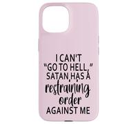 I Can't Go To Hell Satan Has A Restraining Order Against Me Case for iPhone 15