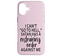 I Can't Go To Hell Satan Has A Restraining Order Against Me Case for iPhone 16 Plus