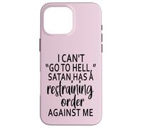 I Can't Go To Hell Satan Has A Restraining Order Against Me Case for iPhone 16 Pro Max