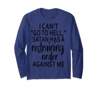 I Can't Go to Hell Satan Has A Restraining Order Against Me Long Sleeve T-Shirt