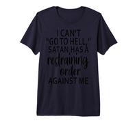 I Can't Go to Hell Satan Has A Restraining Order Against Me Premium T-Shirt