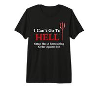 I Can't Go to Hell Satan Has A Restraining Order Against Me Premium T-Shirt