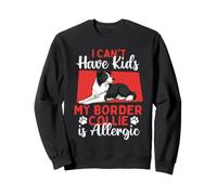 I Can't Have Kids My Border Collie Is Allergic - Dog Mom Sweatshirt