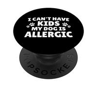 I Can't Have Kids My Dog Is Allergic - Funny Dog Lover PopSockets Swappable PopGrip
