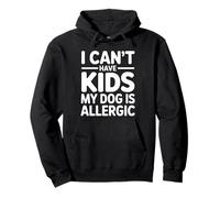 I Can't Have Kids My Dog Is Allergic Pullover Hoodie