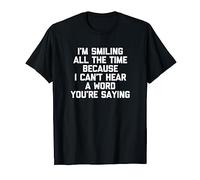 I Can't Hear A Word You're Saying T-Shirt funny saying Deaf T-Shirt