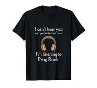 I Can't Hear You and Probably Don't Care. Prog Rock Fan T-Shirt