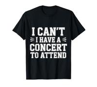 I Can't I Have A Concert to Attend Music Fan Priority |- T-Shirt