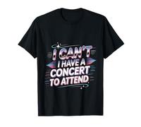 I Can't I Have A Concert to Attend Music Fan Priority - T-Shirt
