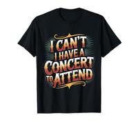 I Can't I Have A Concert to Attend - T-Shirt