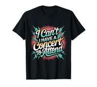 I Can't I Have A Concert to Attend - T-Shirt
