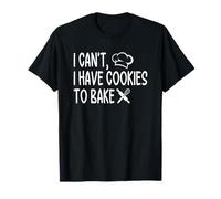I Can't I Have Cookies to Bake Quote T-Shirt