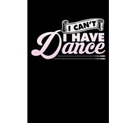 I CAN'T I HAVE DANCE: A Journal, Notepad, or Diary to write down your thoughts. - 120 Page - 6x9 - College Ruled Journal - Writing Book, Personal Writing Space, Doodle, Note, Sketchpad