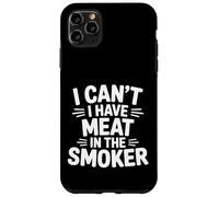 I Can't I Have Meat In The Smoker Dedicated Grill - Case for iPhone 11 Pro Max