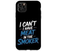 I Can't I Have Meat In The Smoker Dedicated Grill - Case for iPhone 11 Pro Max