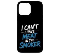 I Can't I Have Meat In The Smoker Dedicated Grill - Case for iPhone 13 Pro Max
