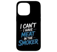 I Can't I Have Meat In The Smoker Dedicated Grill - Case for iPhone 14 Pro Max