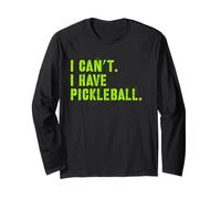 I Can't I Have Pickleball, Sarcastic, Funny Pickleball Long Sleeve T-Shirt