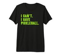 I Can't I Have Pickleball, Sarcastic, Funny Pickleball Premium T-Shirt