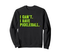 I Can't I Have Pickleball, Sarcastic, Funny Pickleball Sweatshirt