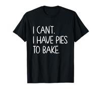 I Can't I Have Pies to Bake Funny Baking Mom Dad T-Shirt