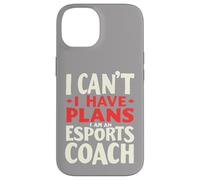I Can't I Have Plans I Am An Esports Coach, Gaming Coach Case for iPhone 14